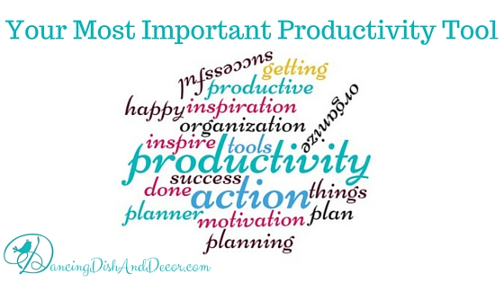 Your Most Important Productivity Tool; DancingDishAndDecor.com
