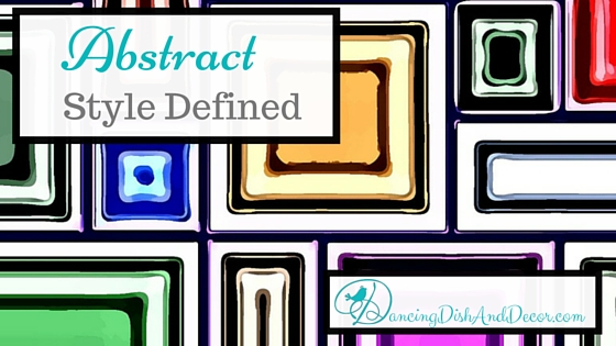 Abstract Style Defined, DancingDishAndDecor.com